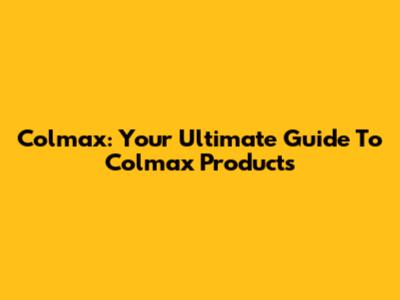 Colmax: Your Ultimate Guide To Colmax Products