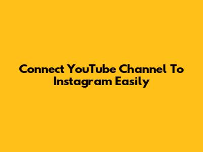 Connect YouTube Channel To Instagram Easily