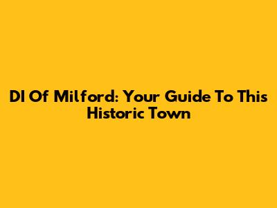 DI Of Milford: Your Guide To This Historic Town