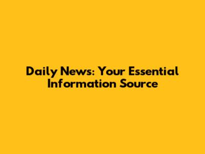 Daily News: Your Essential Information Source