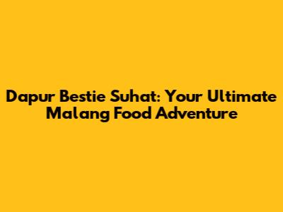 Dapur Bestie Suhat: Your Ultimate Malang Food Adventure