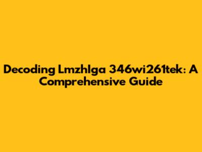 Decoding LmzhIga 346wi261tek: A Comprehensive Guide