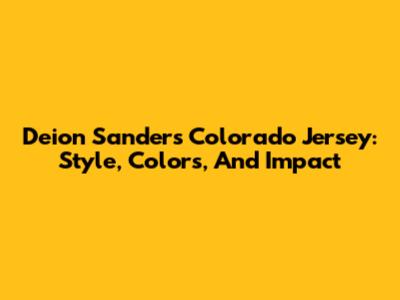 Deion Sanders Colorado Jersey: Style, Colors, And Impact