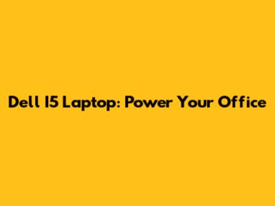 Dell I5 Laptop: Power Your Office
