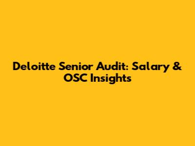 Deloitte Senior Audit: Salary & OSC Insights