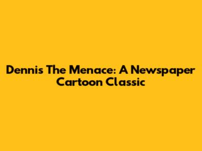 Dennis The Menace: A Newspaper Cartoon Classic