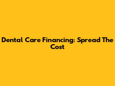 Dental Care Financing: Spread The Cost