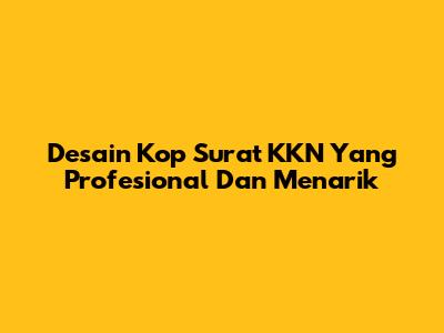 Desain Kop Surat KKN Yang Profesional Dan Menarik