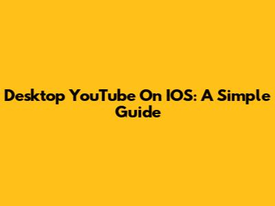 Desktop YouTube On IOS: A Simple Guide