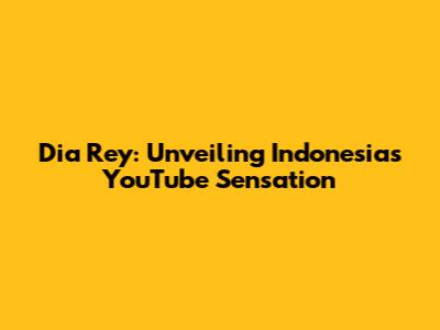 Dia Rey: Unveiling Indonesia's YouTube Sensation