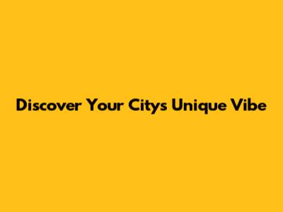 Discover Your City's Unique Vibe