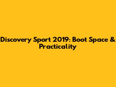 Discovery Sport 2019: Boot Space & Practicality