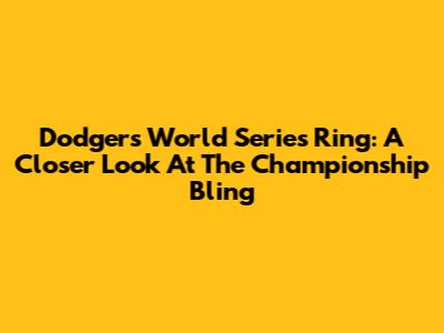Dodgers World Series Ring: A Closer Look At The Championship Bling