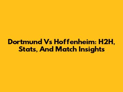 Dortmund Vs Hoffenheim: H2H, Stats, And Match Insights