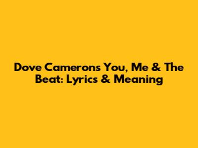 Dove Cameron's "You, Me & The Beat": Lyrics & Meaning