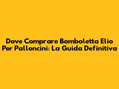 Dove Comprare Bomboletta Elio Per Palloncini: La Guida Definitiva
