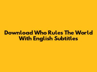 Download Who Rules The World With English Subtitles