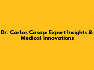 Dr. Carlos Casap: Expert Insights & Medical Innovations