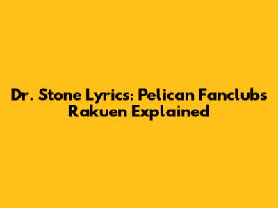 Dr. Stone Lyrics: Pelican Fanclub's "Rakuen" Explained