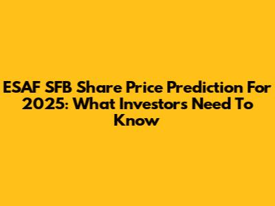ESAF SFB Share Price Prediction For 2025: What Investors Need To Know