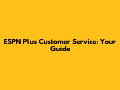 ESPN Plus Customer Service: Your Guide