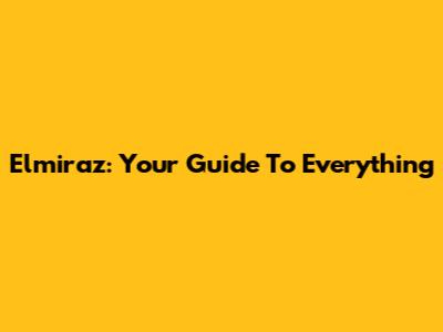 Elmiraz: Your Guide To Everything