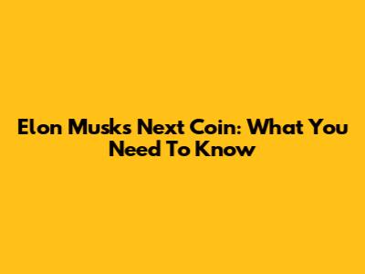 Elon Musk's Next Coin: What You Need To Know