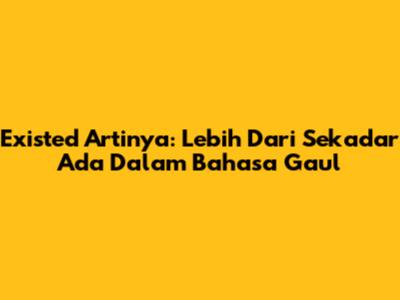 Existed Artinya: Lebih Dari Sekadar 'Ada' Dalam Bahasa Gaul