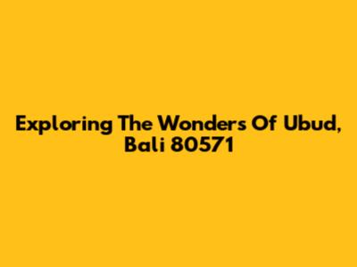 Exploring The Wonders Of Ubud, Bali 80571