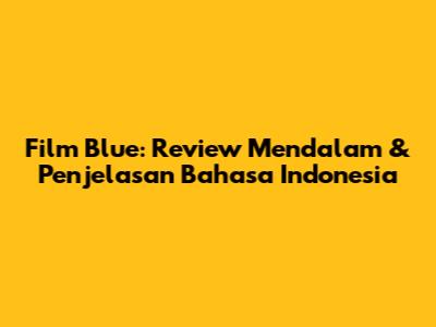 Film Blue: Review Mendalam & Penjelasan Bahasa Indonesia