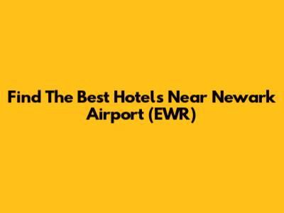 Find The Best Hotels Near Newark Airport (EWR)