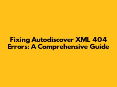 Fixing Autodiscover XML 404 Errors: A Comprehensive Guide
