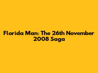 Florida Man: The 26th November 2008 Saga