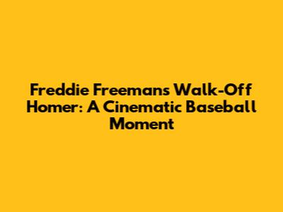 Freddie Freeman's Walk-Off Homer: A Cinematic Baseball Moment