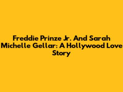 Freddie Prinze Jr. And Sarah Michelle Gellar: A Hollywood Love Story