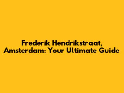 Frederik Hendrikstraat, Amsterdam: Your Ultimate Guide