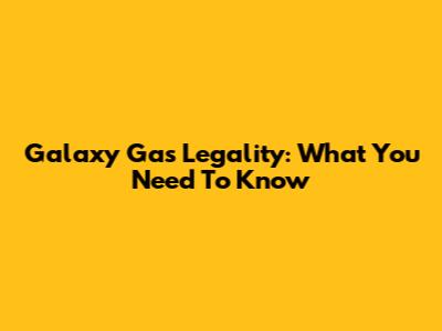 Galaxy Gas Legality: What You Need To Know