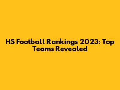 HS Football Rankings 2023: Top Teams Revealed