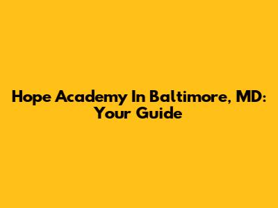 Hope Academy In Baltimore, MD: Your Guide