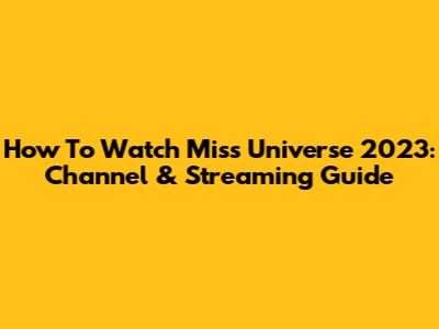 How To Watch Miss Universe 2023: Channel & Streaming Guide