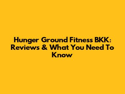 Hunger Ground Fitness BKK: Reviews & What You Need To Know