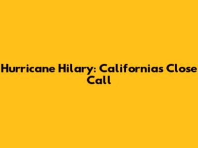 Hurricane Hilary: California's Close Call