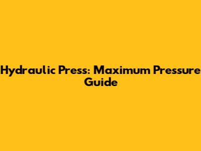Hydraulic Press: Maximum Pressure Guide
