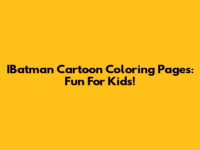 IBatman Cartoon Coloring Pages: Fun For Kids!