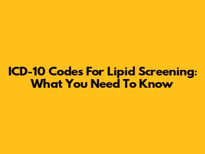ICD-10 Codes For Lipid Screening: What You Need To Know