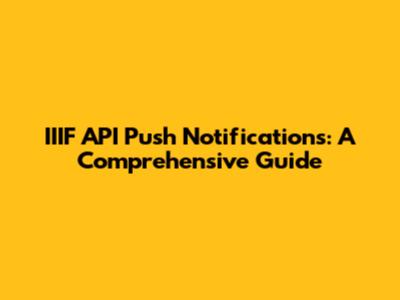 IIIF API Push Notifications: A Comprehensive Guide