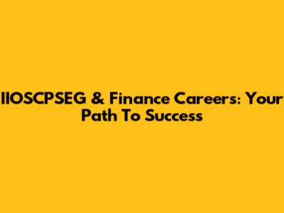 IIOSCPSEG & Finance Careers: Your Path To Success