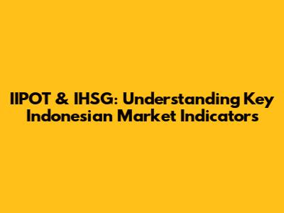 IIPOT & IHSG: Understanding Key Indonesian Market Indicators