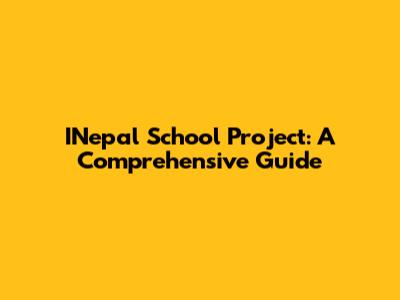 INepal School Project: A Comprehensive Guide