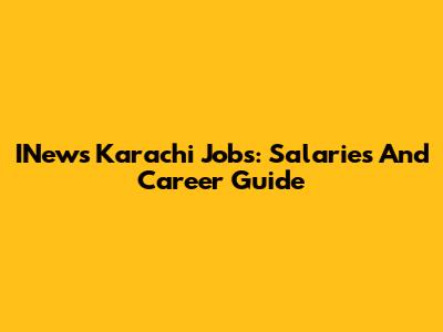 INews Karachi Jobs: Salaries And Career Guide